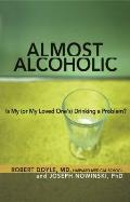 Almost Alcoholic Is My or My Loved Ones Drinking a Problem
