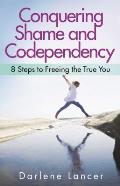 Conquering Shame & Codependency 8 Steps to Freeing the True You