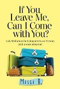 If You Leave Me Can I Come with You Daily Meditations for Codependents with a Sense of Humor