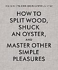 Kaufmann Mercantile Guide How to Split Wood Shuck an Oyster & Other Simple Pleasures