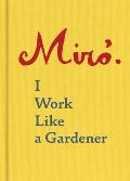 Joan Miro I Work Like a Gardener