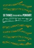 50 Things to Do with a Penknife: Cool Craftsmanship and Savvy Survival-Skill Projects