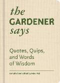 Gardener Says Quotes Quips & Words of Wisdom