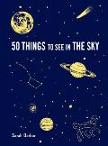 50 Things to See in the Sky: (Illustrated Beginner's Guide to Stargazing with Step by Step Instructions and Diagrams, Glow in the Dark Cover)