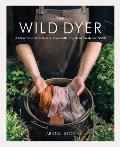 Wild Dyer A Makers Guide to Natural Dyes with Projects to Create & Stitch