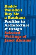 Daddy Wouldnt Buy Me a Bauhaus Profiles in Architecture & Design