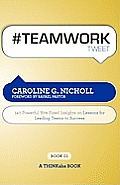 #teamwork Tweet Book01: 140 Powerful Bite-Sized Insights on Lessons for Leading Teams to Success