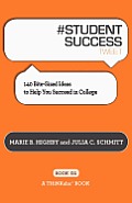 # STUDENT SUCCESS tweet Book01: 140 Bite-Sized Ideas to Help You Succeed in College