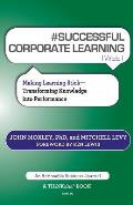 # Successful Corporate Learning Tweet Book10: Making Learning Stick: Transforming Knowledge Into Performance