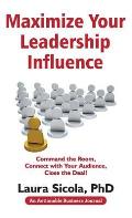 Maximize Your Leadership Influence: Command the Room, Connect with Your Audience, Close the Deal!