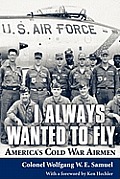 I Always Wanted to Fly Americas Cold War Airmen