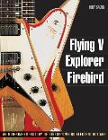 Flying V Explorer Firebird An Odd Shaped History of Gibsons Weird Electric Guitars