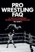Pro Wrestling FAQ All Thats Left to Know about the Worlds Most Entertaining Spectacle