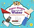 Super Simple Things to Do with Water: Fun and Easy Science for Kids