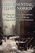 The Essential Frank Norris: The Octopus, a Story of California: The Pit, a Story of Chicago: McTeague, a Story of San Francisco