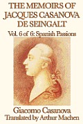 The Memoirs of Jacques Casanova de Seingalt Vol. 6 Spanish Passions