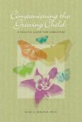 Companioning the Grieving Child: A Soulful Guide for Caregivers