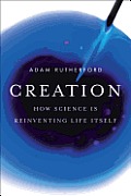 Creation How Science is Reinventing Life Itself