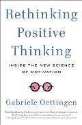 Rethinking Positive Thinking Inside the New Science of Motivation