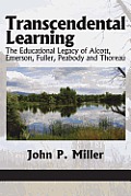 Transcendental Learning: The Educational Legacy of Alcott, Emerson, Fuller, Peabody and Thoreau
