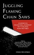 Juggling Flaming Chainsaws: Academics in Educational Leadership Try to Balance Work and Family (Hc)