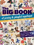 The Big Book of Pretty & Playful Appliqu?: 150+ Designs, 4 Quilt Projects Cats & Dogs at Play, Gardens in Bloom, Feathered Friends & More