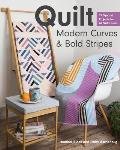 Quilt Modern Curves & Bold Stripes 15 Dynamic Projects for All Skill Levels