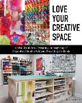 Love Your Creative Space A Visual Guide to Creating an Inspiring & Organized Studio Without Breaking the Bank