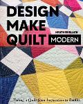 Design Make Quilt Modern Taking a Quilt from Inspiration to Reality