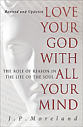 Love Your God with All Your Mind 15th Anniversary Ed The Role of Reason in the Life of the Soul