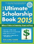 Ultimate Scholarship Book 2015 Billions of Dollars in Scholarships Grants & Prizes