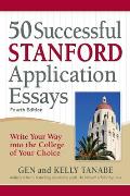 50 Successful Stanford Application Essays Write Your Way into the College of Your Choice