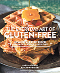 Everyday Art of Gluten Free 125 Savory & Sweet Recipes Using 6 Fail Proof Flour Blends