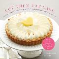 Let Them Eat Cake & Cookies Pie Ice Cream & Other Sweet Treats 75 Classic Recipes Plus Healthy Gluten Free & Vegan Versions