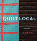Quilt Local Finding Inspiration in the Everyday with 40 Projects