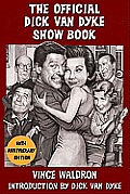 Official Dick Van Dyke Show Book The Definitive History & Ultimate Viewers Guide to Televisions Most Enduring Comedy