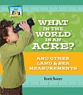 What in the World Is an Acre? and Other Land & Sea Measurements