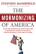 Mormonizing of America How a Fringe Cult Emerged as a Dominant Force in American Politics Entertainment & Pop Culture
