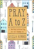 Pray A to Z: A Practical Guide to Pray for Your Community