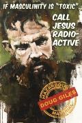 If Masculinity is 'Toxic' Call Jesus Radioactive