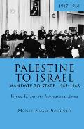 Palestine to Israel: Mandate to State, 1945-1948 (Volume II): Into the International Arena, 1947-1948