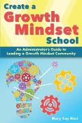 Create a Growth Mindset School: An Administrator's Guide to Leading a Growth Mindset Community