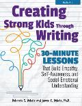 Creating Strong Kids Through Writing: 30-Minute Lessons That Build Empathy, Self-Awareness, and Social-Emotional Understanding in Grades 4-8