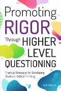 Promoting Rigor Through Higher Level Questioning: Practical Strategies for Developing Students' Critical Thinking