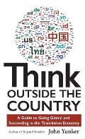 Think Outside the Country: A Guide to Going Global and Succeeding in the Translation Economy