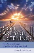 God, Are You Listening?: Free Yourself from What Is Holding You Back