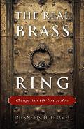 The Real Brass Ring: Change Your Life Course Now