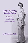 Sowing in Tears, Reaping in Joy: The Life Story of Florence Miller, Missionary to Japan