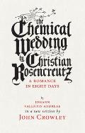 Chemical Wedding By Christian Rosencreutz A Romance in Eight Days by Johann Valentin Andreae in a New Version