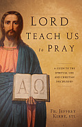 Lord Teach Us to Pray A Guide to the Spiritual Life & Christian Discipleship